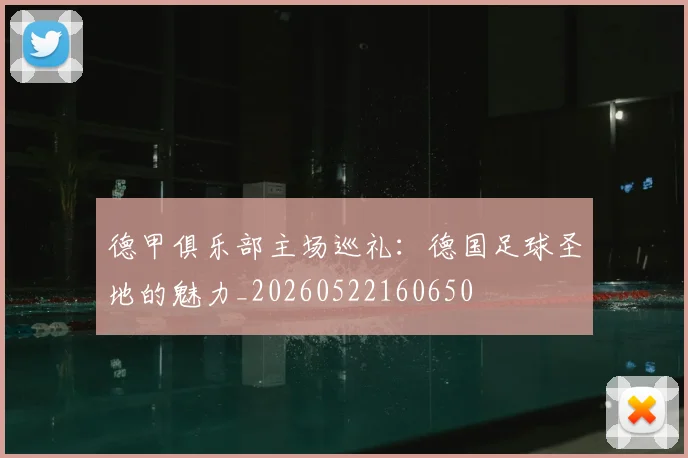 德甲俱乐部主场巡礼：德国足球圣地的魅力_20260522160650