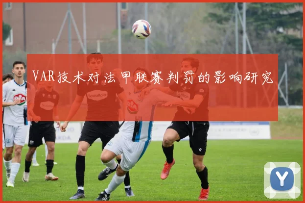 VAR技术对法甲联赛判罚的影响研究